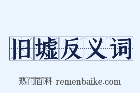 旧墟反义词是什么意思的图片